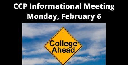 Black background. Image with yellow sign with text: College Ahead. Title in white font: CCP Informational Meeting, Monday, February 6
