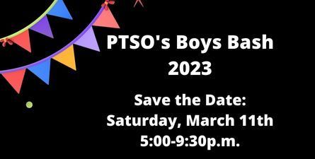 White textL PTSOs Boys Bash 2023. Save the Date: Saturday, March 11th 5:00-9:30 pm