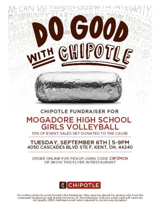 Text: Do Good with Chipotle. Chipotle Fundraiser for Mogadore High School Girls Volleyball. 33% of event sales get donated to the cause. Tuesday, September 6th, from 5-9p.m. 4050 Cascades Blvd Ste F, Kent, OH 44240. Order online for pickup using code C9FZMCN or show this flyer in restaurant.