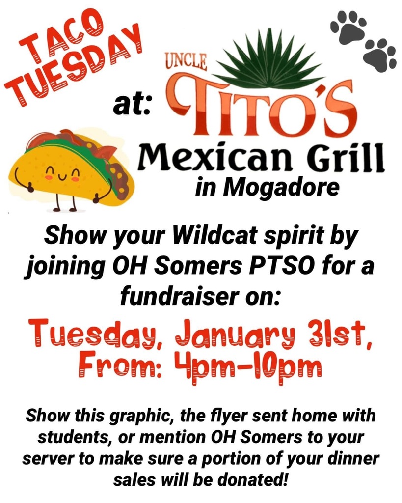 Taco Tuesday at Uncle Tito's Mexican Grill in Mogadore. Show your Wildcat spirit by joining OH Somers PTSO for a fundraiser on Tuesday, January 31st from 4-10pm. Show this graphic, the flyer sent home with students, or mention OH Somers to your server to make sure a portion of your diner sales will be donated!